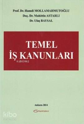  Temel İş Kanunları | Temel İş Kanunları | Hamdi Mollamahmutoğlu | Muhittin Astarlı | Ulaş Baysal | Hamdi MollamahmutoğluMuhittin AstarlıUlaş Baysal | Turhan Kitabevi | 9786055593926 