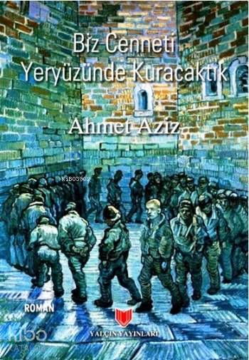  Biz Cenneti Yeryüzünde Kuracaktık | Biz Cenneti Yeryüzünde Kuracaktık | Ahmet Aziz | Zeynep T Erzik | Vincent van Gogh | Yalçın Yayınları | 9789754881134 