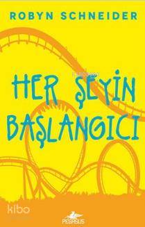  Her Şeyin Başlangıcı (Ciltli) | Özge Burçak Aydınalp | Çiçek Eriş | Cansu Gümüş | Robyn Schneider | Pegasus Yayıncılık | 9786053436843 | 