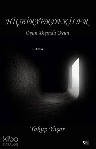  Hiçbiryerdekiler Oyun Dışında Oyun | Yakup Yaşar | Gece Kitaplığı Yayınları | 9786051803593 | 