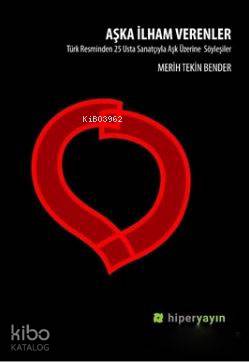  Aşka İlham Verenler Türk Resminden 25 Usta Sanatçıyla Aşk Üzerine Söyleşiler | Merih Tekin Bender | Hatice Bahtiyar | Hiperlink Yayınları | 9786059143387 | 
