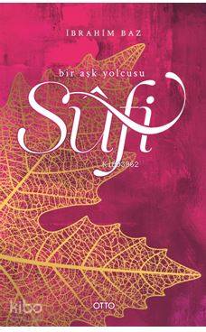  Sûfi Bir Aşk Yolcusu | Sûfi Bir Aşk Yolcusu | İbrahim Baz | Otto Yayınları | 9786052300459 