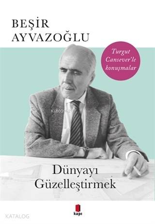  Dünyayı Güzelleştirmek | Dünyayı Güzelleştirmek | Beşir Ayvazoğlu | Kapı Yayınları | 9786057838377 