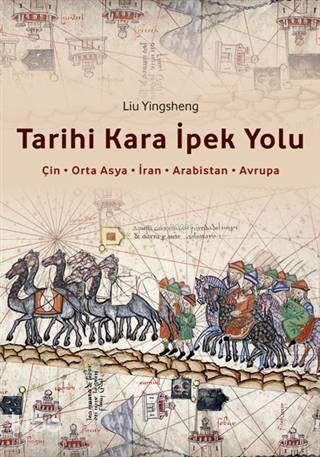  Tarihi Kara İpek Yolu Çin Orta Asya İran Arabistan Osmanlı Avrupa | Tarihi Kara İpek Yolu Çin Orta Asya İran Arabistan Osmanlı Avrupa | Deniz Kızılçeç | Liu Yingsheng | İpekyolu Kültür Edebiyat | 9786057693303 