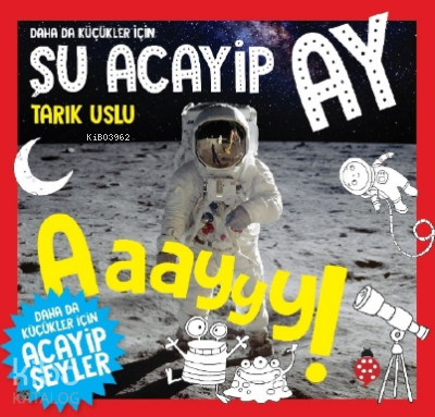  Daha Da Küçükler İçin Şu Acayip Ay | Daha Da Küçükler İçin Şu Acayip Ay | Tarık Uslu | Uğurböceği Yayınları | 9786257151511 