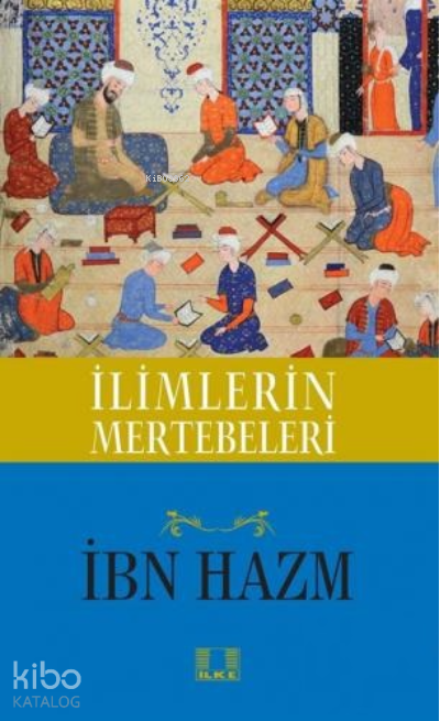  İlimlerin Mertebeleri | İlimlerin Mertebeleri | İbn Hazm | Ahmet Kamil Cihan | İlke Yayıncılık | 9786055961862 