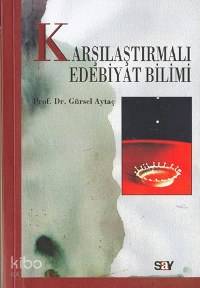  Karşılaştırmalı Edebiyat Bilimi | Karşılaştırmalı Edebiyat Bilimi | Gürsel Aytaç | Say Yayınları | 9789754684186 