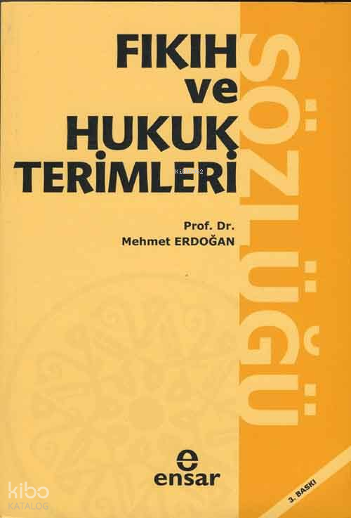  Fıkıh ve Hukuk Terimleri Sözlüğü | Fıkıh ve Hukuk Terimleri Sözlüğü | Mehmet Erdoğan | Ensar Neşriyat | 9789756794388 