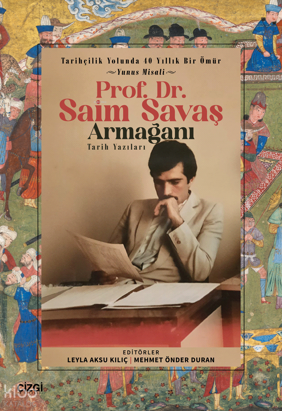 Prof. Dr. Saim Savaş Tarih Yazıları;Tarihçilik Yolunda 40 Yıllık Bir Ömür - Yunus Misali