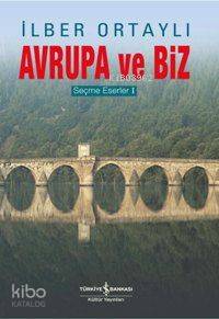  Avrupa ve Biz Seçme Eserler 1 | İlber Ortaylı | Türkiye İş Bankası Kültür Yayınları | 9789944882859 | 