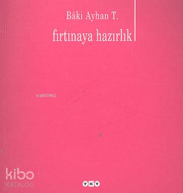  Fırtınaya Hazırlık | Fırtınaya Hazırlık | Bâki Ayhan T | Editör Murat Yalçın Kapak Tasarımı Nahide Dikel | Yapı Kredi Yayınları ( YKY ) | 9789750810473 