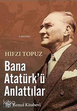  Bana Atatürkü Anlattılar | Bana Atatürkü Anlattılar | Hıfzı Topuz | Remzi Kitabevi | 9789751413901 