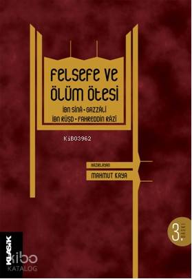  Felsefe ve Ölüm Ötesi İbn Sina Gazzali İbn Rüşd Fahreddin Razi | Mahmut Kaya | Yayına Hazırlayan Mustafa Demiray Kapak Tasarımı Salih Pulcu | Klasik Yayınları | 9789758740925 | 