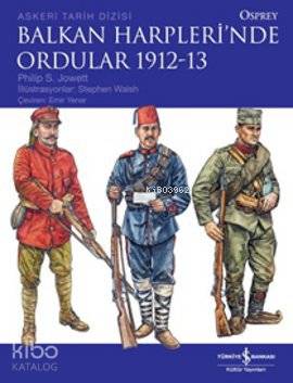  Balkan Harplerinde Ordular 1912 13 | Balkan Harplerinde Ordular 1912 13 | Philip S Jowett | Emir Yener | Türkiye İş Bankası Kültür Yayınları | 9786053605928 