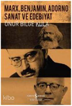  Marx Benjamin Adorno Sanat ve Edebiyat | Marx Benjamin Adorno Sanat ve Edebiyat | Onur Bilge Kula | Türkiye İş Bankası Kültür Yayınları | 9786053608509 