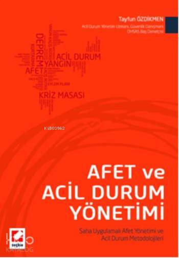  Afet ve Acil Durum Yönetimi Saha Uygulamalı Afet Yönetimi ve Acil Durum Metodolojileri | Afet ve Acil Durum Yönetimi Saha Uygulamalı Afet Yönetimi ve Acil Durum Metodolojileri | Tayfun Özdikmen | Seçkin Yayıncılık | 9789750229084 