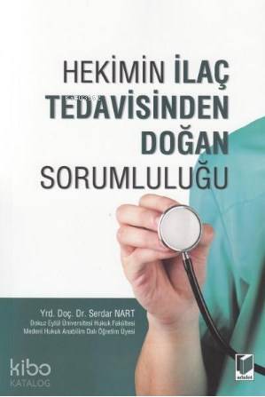  Hekimin İlaç Tedavisinden Doğan Sorumluluğu | Serdar Nart | Adalet Yayınevi | 9786051463766 | 