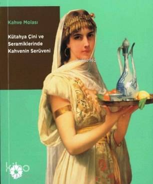  Kahve Molası Kütahya Çini Seramiklerinde Kahvenin Serüveni | Kolektif | Pera Müzesi Yayınları | 9786054642281 | 