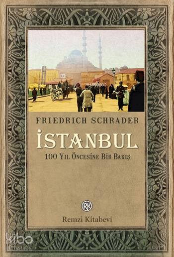 İstanbul 100 Yıl Öncesine Bir Bakış | İstanbul 100 Yıl Öncesine Bir Bakış | Kerem Çalışkan | Friedrich Schrader | Remzi Kitabevi | 9789751416759 
