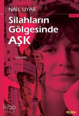  Silahların Gölgesinde Aşk | Nail Uyar | İsmet Arslan | Kora Yayın | 9786055601553 | 