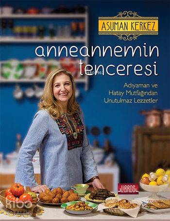  Anneannemin Tenceresi (Ciltli) Adıyaman ve Hatay Mutfağından Unutulmaz Lezzetler | Asuman Kerkez | Libros Yayınları | 9786059151177 | 