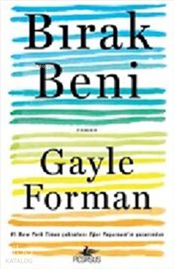  Bırak Beni | Gayle Forman | Müge Kocaman Özçelik | Pegasus Yayıncılık | 9786052990469 | 