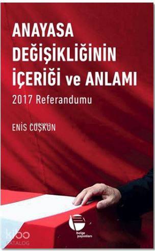  Anayasa Değişikliğinin İçeriği ve Anlamı 2017 Referandumu | Enis Coşkun | Belge Yayınları | 9789753447454 | 