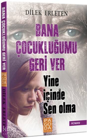  Bana Çocukluğumu Geri Ver Yine İçinde Sen Olma | Bana Çocukluğumu Geri Ver Yine İçinde Sen Olma | Atilla Erleten | Dilek Erleten | Pagoda Yayınları | 9786059928892 