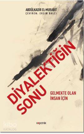  Diyalektiğin Sonu Gelmekte Olan İnsan İçin | Diyalektiğin Sonu Gelmekte Olan İnsan İçin | Abdülkadir El Murabıt | Ersin Balcı | Kopernik Kitap | 9789752439054 
