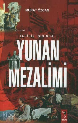  Tarihin Işığında Yunan Mezalimi | Murat Özcan | IQ Kültür Sanat Yayıncılık | 9799756618522 | 