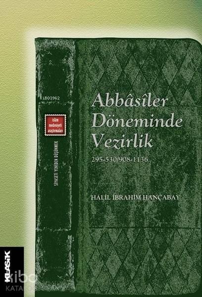  Abbasiler Döneminde Vezirlik (295 530/908 1136) | Halil İbrahim Hançabay | Klasik Yayınları | 9789752484108 | 
