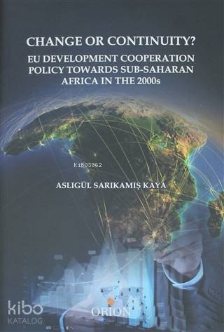  Change Or Continuity Eu Development Cooperation Policy Towards Sub Saharan Africa İn The 2000s | Aslıgül Sarıkamış Kaya | Orion Kitabevi | 9786059524216 | 