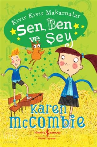  Kıvır Kıvır Makarnalar Sen Ben ve Şey | Karen McCombie | Hasret Parlak Torun | Alex T Smith | Türkiye İş Bankası Kültür Yayınları | 9786052954645 | 