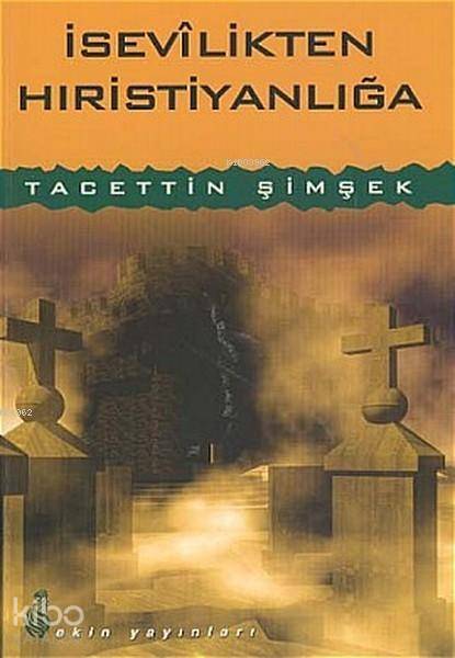  İsevilikten Hıristiyanlığa | Tacettin Şimşek | Ahmet Mayalı | Ekin Yayınları İstanbul | 9789758507245 | 