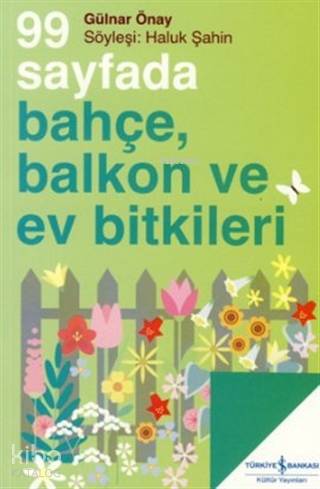  99 Sayfada Bahçe Balkon ve Ev Bitkileri | 99 Sayfada Bahçe Balkon ve Ev Bitkileri | Gülnar Önay | Türkiye İş Bankası Kültür Yayınları | 9789944885904 