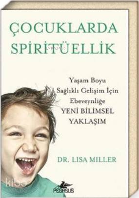  Çocuklarda Spiritüellik Yaşam Boyu Sağlıklı Gelişim İçin Ebeveynliğe Yeni Bilimsel Yaklaşım | Lisa Miller | Aslı Onat | Pegasus Yayıncılık | 9786052999042 | 
