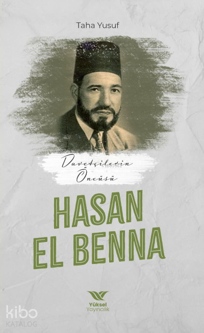  Davetçinin Öncüsü Hasan El Benna | Davetçinin Öncüsü Hasan El Benna | Taha Yusuf | Yüksel Yayıncılık | 9786057047465 