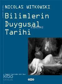  Bilimlerin Duygusal Tarihi | Bilimlerin Duygusal Tarihi | Nicolas Witkowski | Necmettin Kamil Sevil | Editör Korkut Erdur Düzeltmen Eylül Duru Grafik Uygulama Gülçin Erol | Yapı Kredi Yayınları ( YKY ) | 9789750811807 