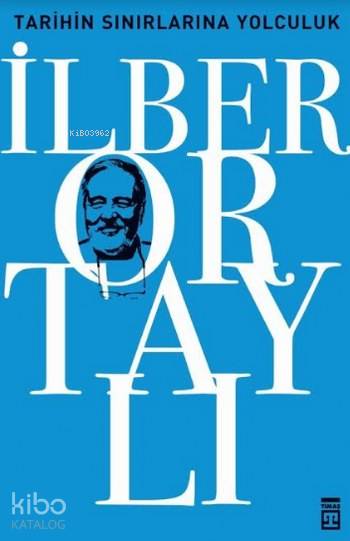  Tarihin Sınırlarına Yolculuk | İlber Ortaylı | Adem Koçal | Timaş Tarih | 9789752635630 | 