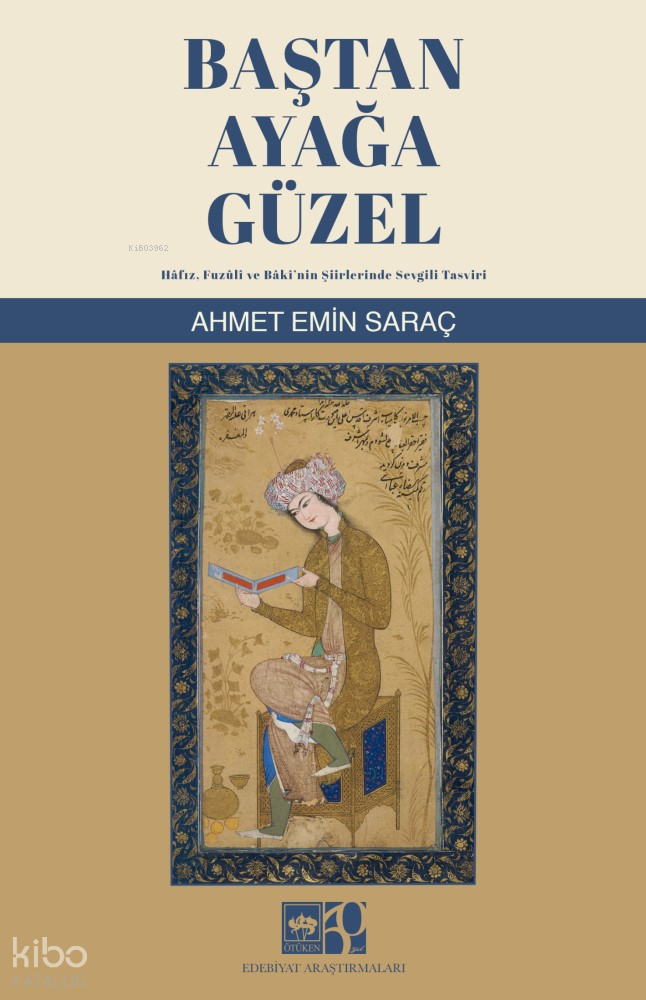 Baştan Ayağa Güzel;Hâfız, Fuzuli ve Bâki'nin Şiirlerinde Sevgili Tasviri