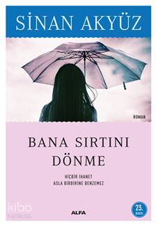  Bana Sırtını Dönme | Sinan Akyüz | Alfa Basım Yayım Dağıtım | 9789752975897 | 