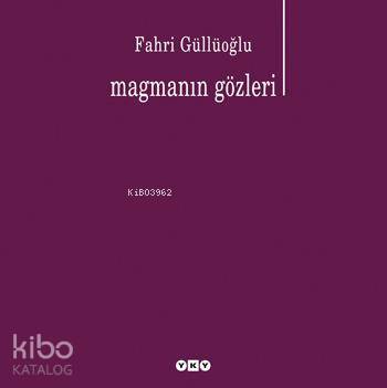 Magmanın Gözleri | Magmanın Gözleri | Fahri Güllüoğlu | Editör Murat Yalçın Kapak Tasarımı Nahide Dikel | Yapı Kredi Yayınları ( YKY ) | 9789750812897 