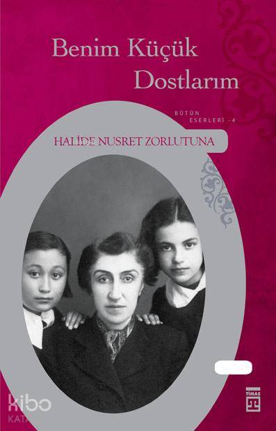 Benim Küçük Dostlarım | Halide Nusret Zorlutuna | Timaş Yayınları | 9789752638259 