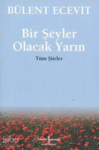  Bir Şeyler Olacak Yarın Tüm Şiirler | Bir Şeyler Olacak Yarın Tüm Şiirler | Bülent Ecevit | Türkiye İş Bankası Kültür Yayınları | 9789944886437 