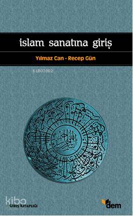  İslam Sanatına Giriş | Yılmaz CanRecep Gün | Dem Yayınları | 9786054036110 | 