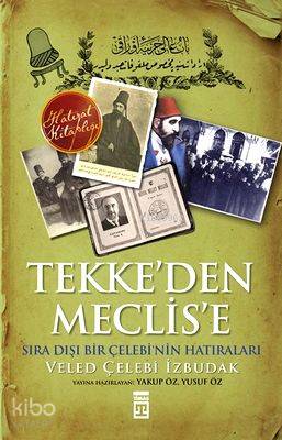  Tekkeden Meclise Sıra Dışı Bir Çelebinin Anıları | Veled Çelebi İzbudak | Timaş Tarih | 9789752639904 | 
