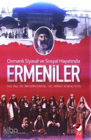  Osmanlı Siyasal ve Sosyal Hayatında Ermeniler | İbrahim ErdalAhmet Karaçavuş | İbrahim Erdal | Ahmet Karaçavuş | IQ Kültür Sanat Yayıncılık | 9789752552517 | 