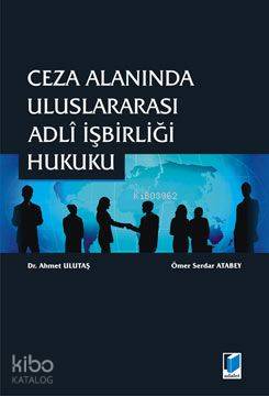  Ceza Alanında Uluslararası Adli İşbirliği Hukuku | Ceza Alanında Uluslararası Adli İşbirliği Hukuku | Ahmet Ulutaş | Ömer Serdar Atabey | Ahmet UlutaşÖmer Serdar Atabey | Adalet Yayınevi | 9786055412067 