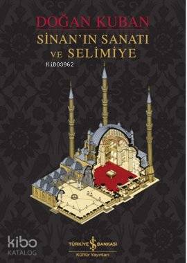  Sinanın Sanatı ve Selimiye (Ciltli) | Sinanın Sanatı ve Selimiye (Ciltli) | Doğan Kuban | Türkiye İş Bankası Kültür Yayınları | 9786053603382 