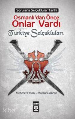  Osmanlılardan Önce Onlar Vardı Türkiye Selçukluları | Mehmet Ersan | Mustafa Alican | Mehmet ErsanMustafa Alican | Timaş Yayınları | 9786050809046 